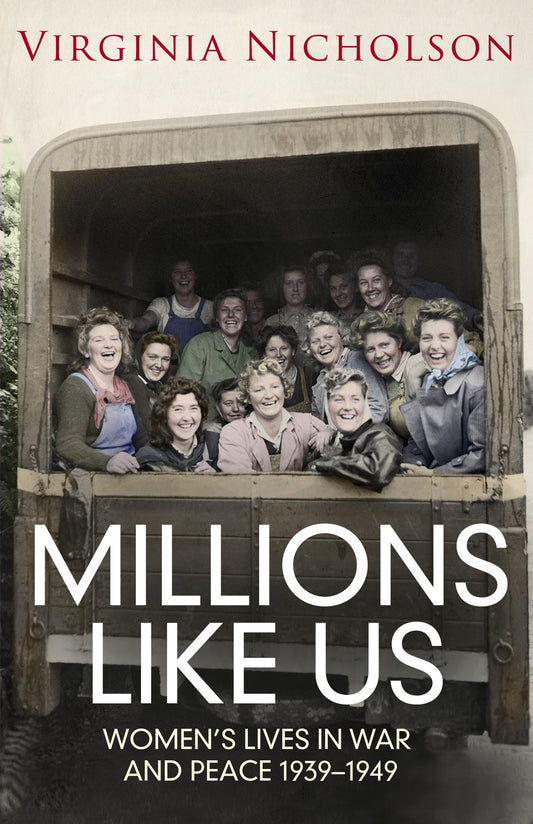 Millions Like Us: Women's Lives In War And Peace 1939-1949