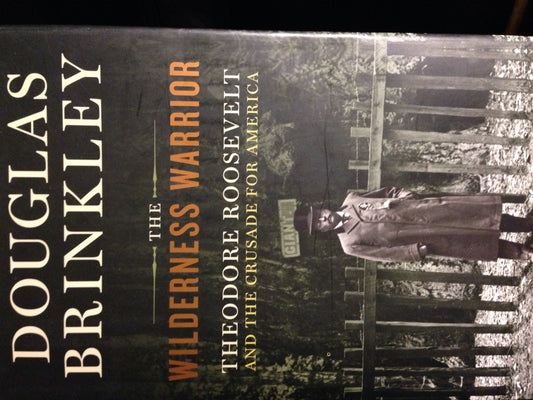 The Wilderness Warrior: Theodore Roosevelt and the Crusade for America