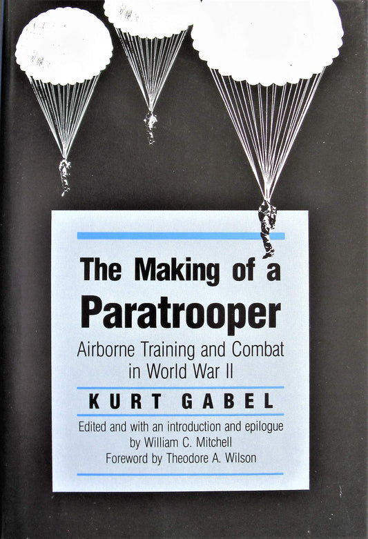 The Making of a Paratrooper: Airborne Training and Combat in World War II (Modern War Studies)