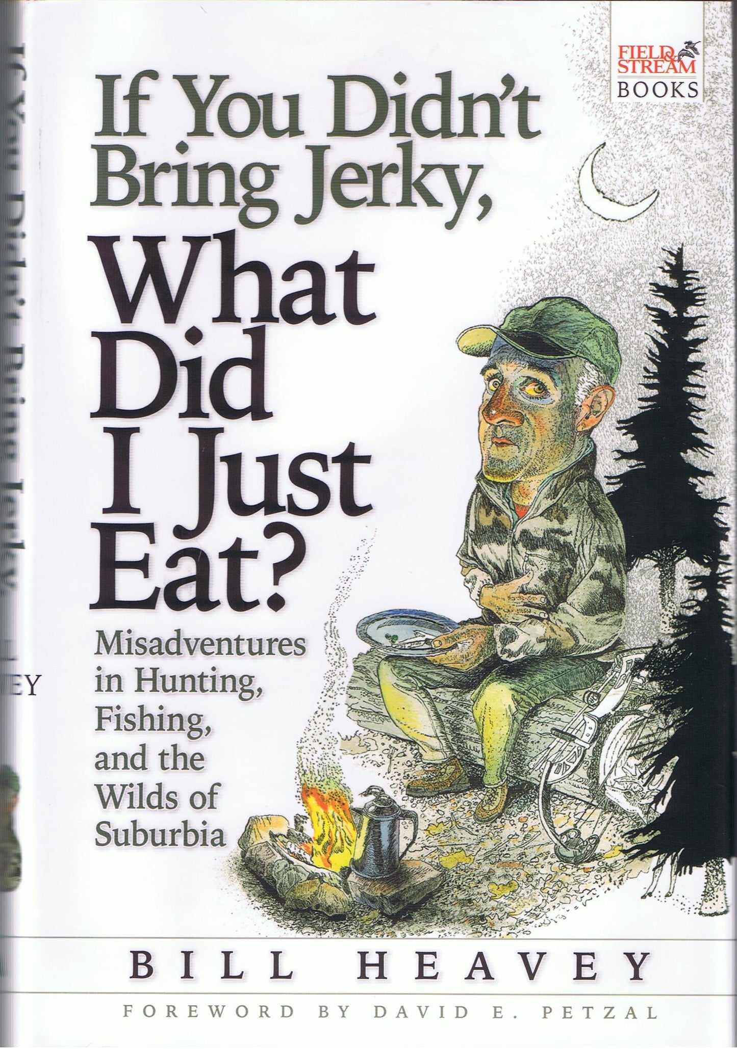 If You Didn't Bring Jerky, What Did I Just Eat?: Misadventures in Hunting, Fishing, and the Wilds of Suburbia