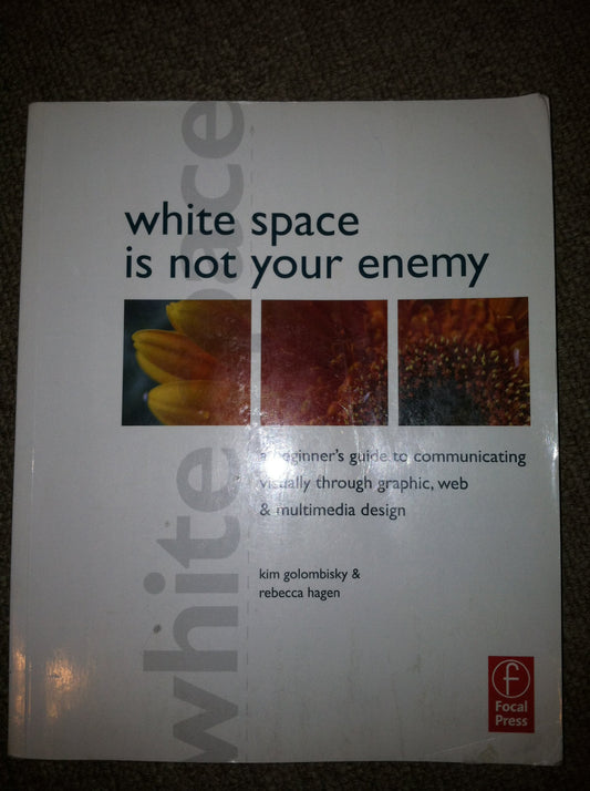 White Space is Not Your Enemy: A Beginner's Guide to Communicating Visually through Graphic, Web and Multimedia Design
