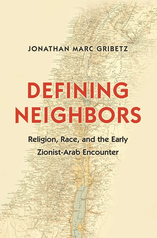 Defining Neighbors: Religion, Race, and the Early Zionist-Arab Encounter (Jews, Christians, and Muslims from the Ancient to the Modern World)