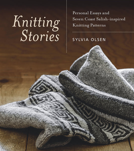 Knitting Stories: Personal Essays and Seven Coast Salish-inspired Knitting Patterns
