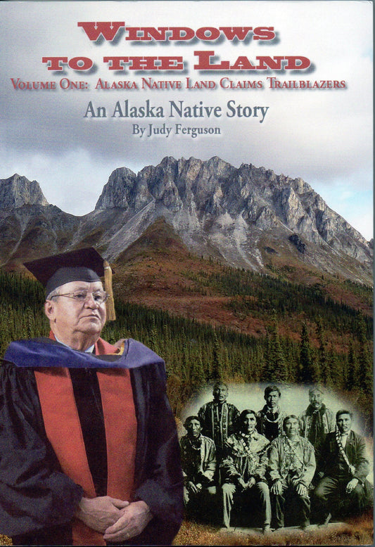 Windows to the Land - Volume One Alaska Native Land Claims Trailblazers -An Alaska Native Story