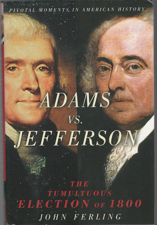 Adams vs. Jefferson: The Tumultuous Election of 1800 (Pivotal Moments in American History Series)